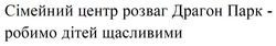 Заявка на торговельну марку № m202608463: сімейний центр розваг драгон парк - робимо дітей щасливими