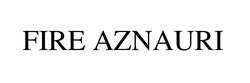 Заявка на торговельну марку № m202306019: fire aznauri