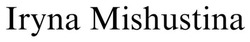 Заявка на торговельну марку № m202518787: iryna mishustina