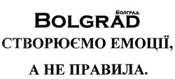 Свідоцтво торговельну марку № 294763 (заявка m201830114): bolgrad; болград; створюємо емоції, а не правила