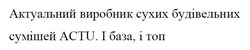 Заявка на торговельну марку № m202509013: і база, і топ; актуальний виробник сухих будівельних сумішей actu