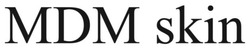 Заявка на торговельну марку № m202509665: mdm skin; мдм