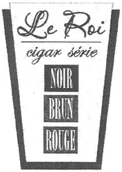 Заявка на торговельну марку № m201101985: le roi cigar serie; noir; brun; rouge