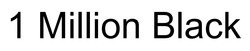 Заявка на торговельну марку № m202606970: 1 million black