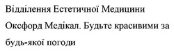 Заявка на торговельну марку № m202420031: будьте красивими за будь-якої погоди; відділення естетичної медицини оксфорд медікал