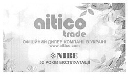 Заявка на торговельну марку № m201619993: aitico trade; www.aitico.com; nibe; офіційний дилер компанії в україні; 50 років експлуатації; експлуатація