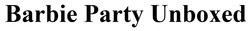 Заявка на торговельну марку № m202512685: barbie party unboxed