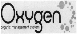 Свідоцтво торговельну марку № 272273 (заявка m201803980): oxygen; organic management system