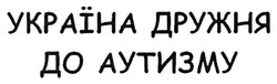 Свідоцтво торговельну марку № 284614 (заявка m201816916): україна дружня до аутизму