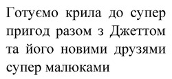 Заявка на торговельну марку № m202418066: готуємо крила до супер пригод разом з джеттом та його новими друзями супер малюками