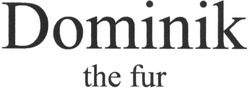 Свідоцтво торговельну марку № 182328 (заявка m201300780): dominik; the fur