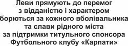 Заявка на торговельну марку № m202414989: леви прямують до перемог з відданістю і характером борються за кожного вболівальника та слави рідного міста за підтримки титульного спонсора футбольного клубу карпати