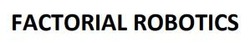 Заявка на торговельну марку № m202605524: factorial robotics