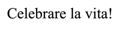 Заявка на торговельну марку № m202515957: celebrare la vita!