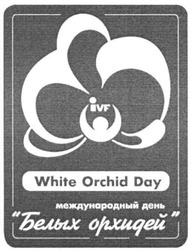 Свідоцтво торговельну марку № 134880 (заявка m201001624): ivf; white orchid day; международный день белых орхидей