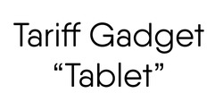 Свідоцтво торговельну марку № 342413 (заявка m202128188): tariff gadget "tablet"