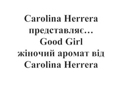 Заявка на торговельну марку № m201724727: carolina herrera представляє... good girl жіночий аромат від carolina herrera
