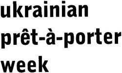 Заявка на торговельну марку № m200516178: ukrainian pret-a-porter week; pretaporter