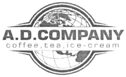 Заявка на торговельну марку № m201907759: a.d.company; ad company; coffee, tea, ice-cream; coffee tea ice-cream; ice cream