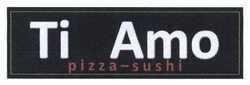 Заявка на торговельну марку № m201617755: ti amo; pizza-sushi