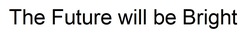 Заявка на торговельну марку № m202514749: the future will be bright