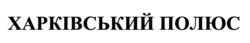 Заявка на торговельну марку № m202515510: харківський полюс