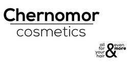 Свідоцтво торговельну марку № 319687 (заявка m202006676): chernomor cosmetics; all for your hair&even more