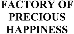 Заявка на торговельну марку № m200911274: factory of precious happiness; presious
