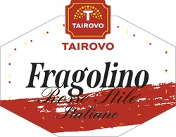 Заявка на торговельну марку № m202114284: fragolino; tairovo; rosso stile italiano; т