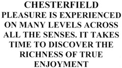 Свідоцтво торговельну марку № 142604 (заявка m201008579): chesterfield pleasure is experienced on many levels across all the senses. it takes time to discover the richness of true enjoyment; тіме