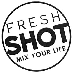 Свідоцтво торговельну марку № 251768 (заявка m201705699): fresh shot mix your life