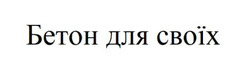 Заявка на торговельну марку № m202417834: бетон для своїх