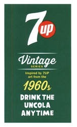 Свідоцтво торговельну марку № 240356 (заявка m201609305): vintage series; inspired by 7up art from the 1960s; drink the uncola anytime