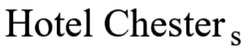 Заявка на торговельну марку № m202605217: hotel chesters