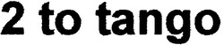 Свідоцтво торговельну марку № 54892 (заявка 2004021027): 2 to tango