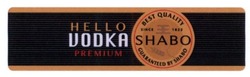 Заявка на торговельну марку № m201512712: hello vodka premium; best quality; since 1822; guaranteed by shabo