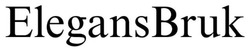 Заявка на торговельну марку № m202520729: elegans bruk; elegansbruk