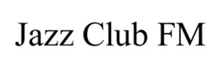 Заявка на торговельну марку № m202601823: jazz club fm