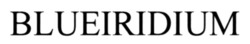 Заявка на торговельну марку № m202605657: blueiridium