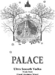 Заявка на торговельну марку № m202123690: palace; ultra smooth vodka; made from finest ukrainian vodka