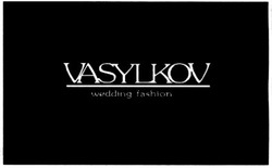 Заявка на торговельну марку № m201115948: vasylkov wedding fashion
