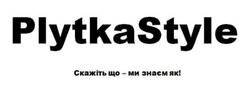 Заявка на торговельну марку № m202605576: скажіть що - ми знаєм як!; plytka style; plytkastyle