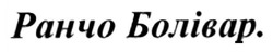Заявка на торговельну марку № m202523234: ранчо болівар.