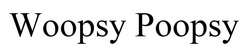 Заявка на торговельну марку № m202510332: woopsy poopsy