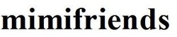 Свідоцтво торговельну марку № 330365 (заявка m202109831): mimifriends