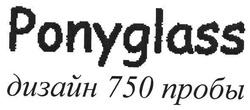 Свідоцтво торговельну марку № 117680 (заявка m200815643): дизайн 750 пробы; ponyglass