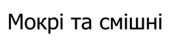 Заявка на торговельну марку № m202519265: мокрі та смішні
