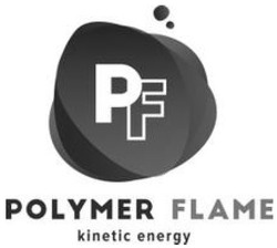 Заявка на торговельну марку № m202026756: polymer flame; kinetic energy; pf