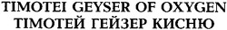 Свідоцтво торговельну марку № 61271 (заявка 20040808557): тімотей гейзер кисню; тімотеі; timotei geyser of oxygen