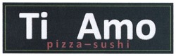 Заявка на торговельну марку № m201620646: ti amo pizza-sushi; sishi